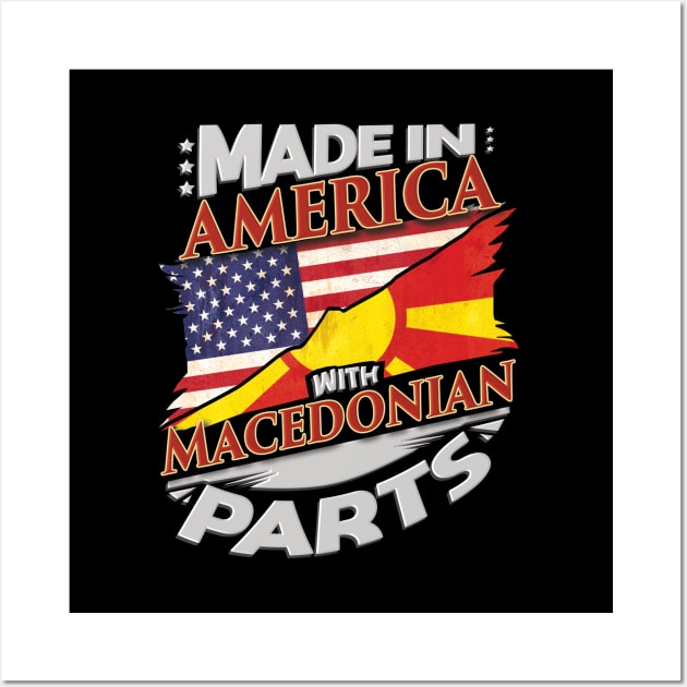 Made In America With Macedonian Parts - Gift for Macedonian From Macedonia Wall Art by Country Flags